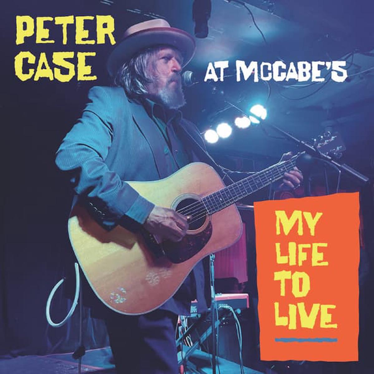 CASE, PETER – MY LIFE TO LIVE: PETER CASE AT MCCABE’S – CD