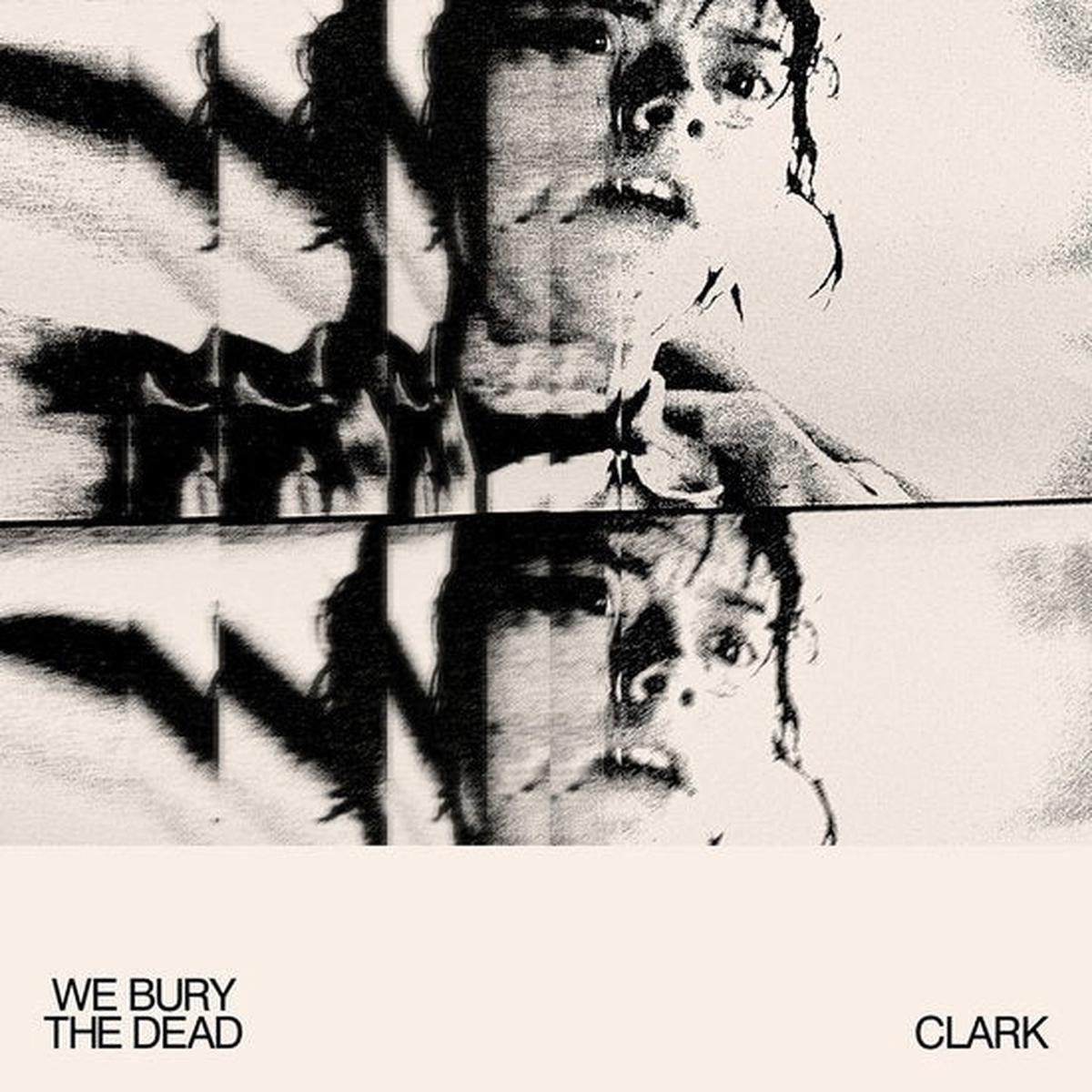 CLARK – WE BURY THE DEAD – LP
