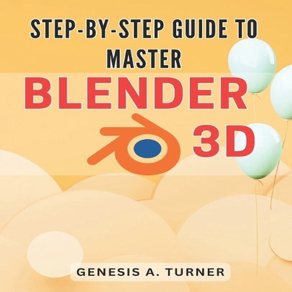 Step-by-Step Guide to Master Blender 3D