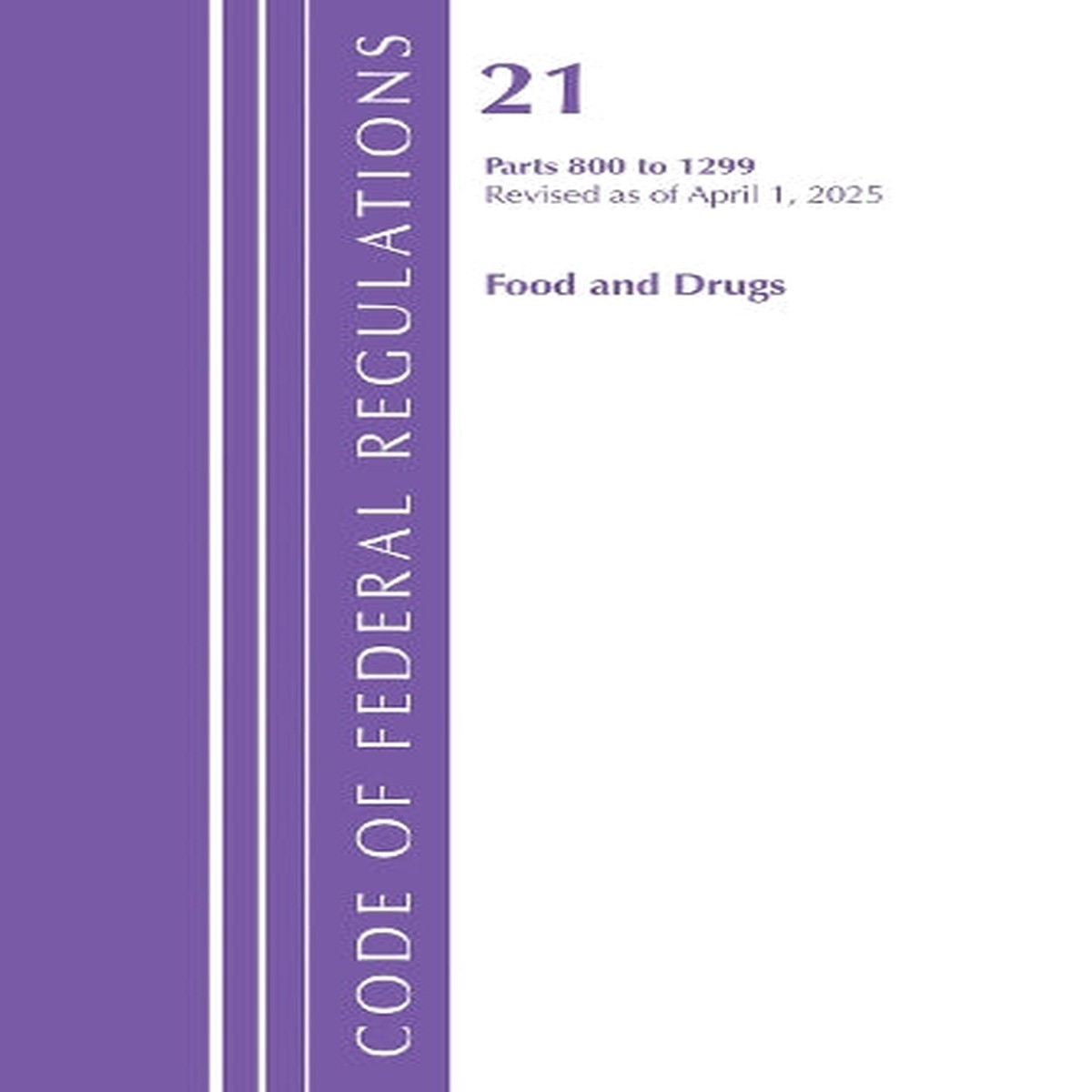 Code of Federal Regulations, Title 21 Food Drugs 800 – 1299, Revised as of April 1, 2025