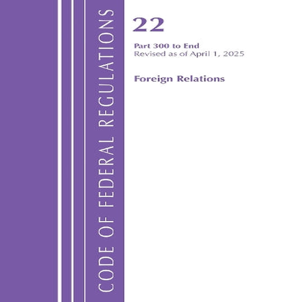 Code of Federal Regulations, Title 22 Foreign Relations 300 – END, Revised as of April 1, 2025