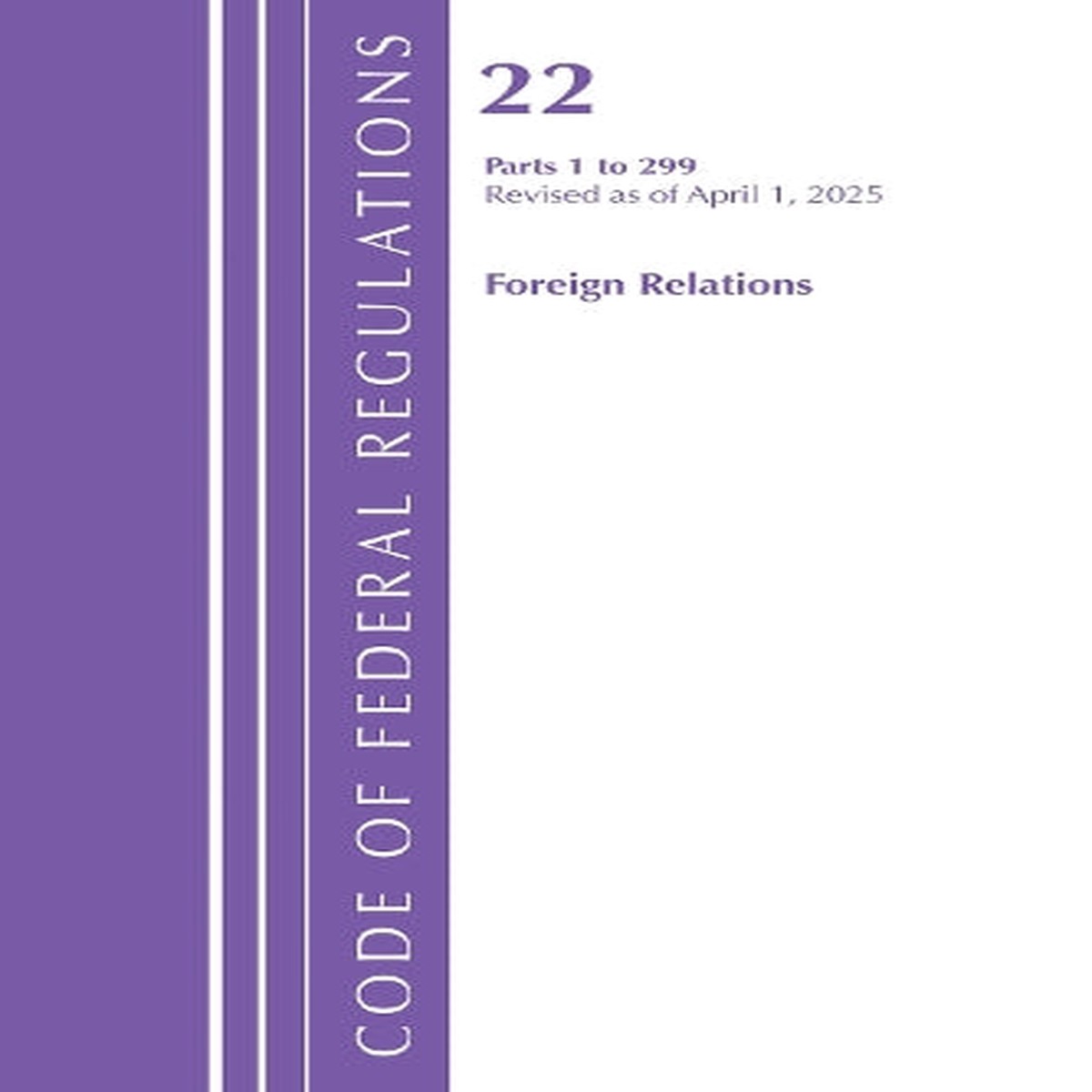Code of Federal Regulations, Title 22 Foreign Relations 1 – 299, Revised as of April 1, 2025