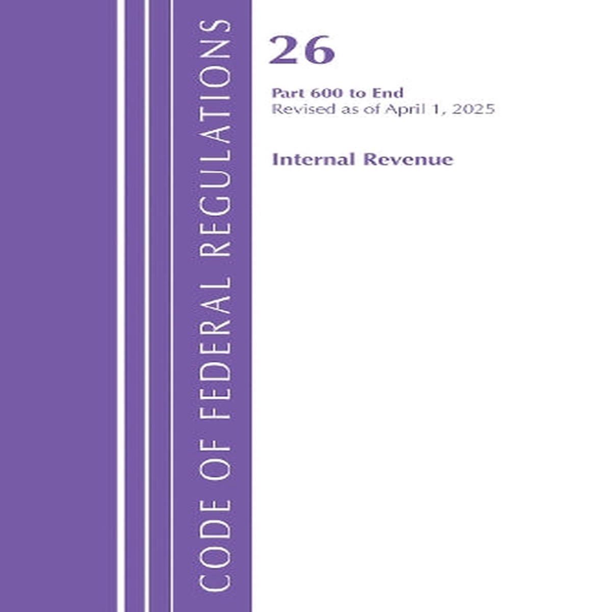 Code of Federal Regulations, Title 26 Internal Rev 600-END, Revised as of April 1, 2025