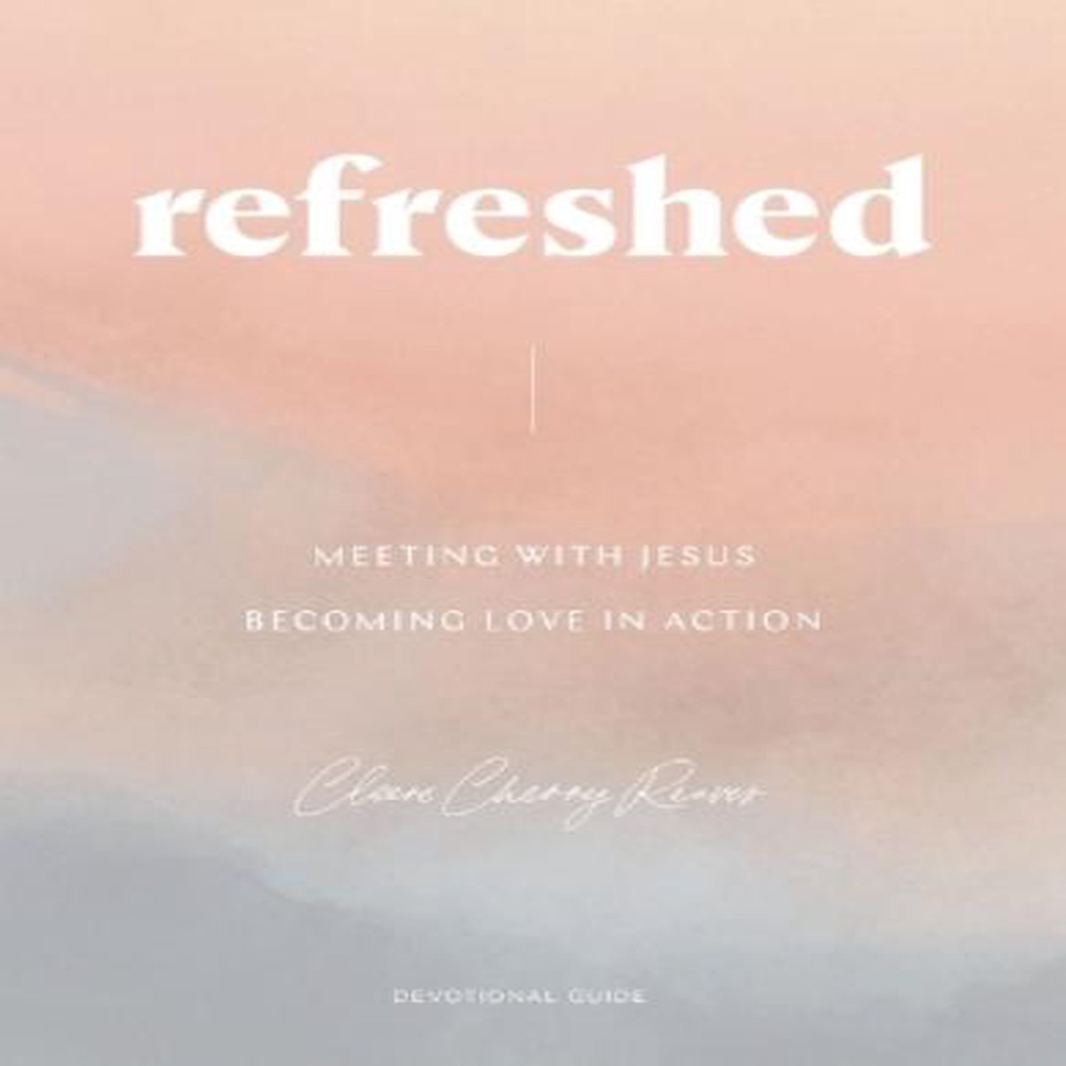 Refreshed: Meeting with Jesus, Becoming Love in Action