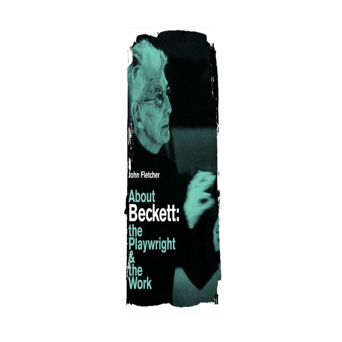 John Fletcher : About Beckett – The Playwright and The Work