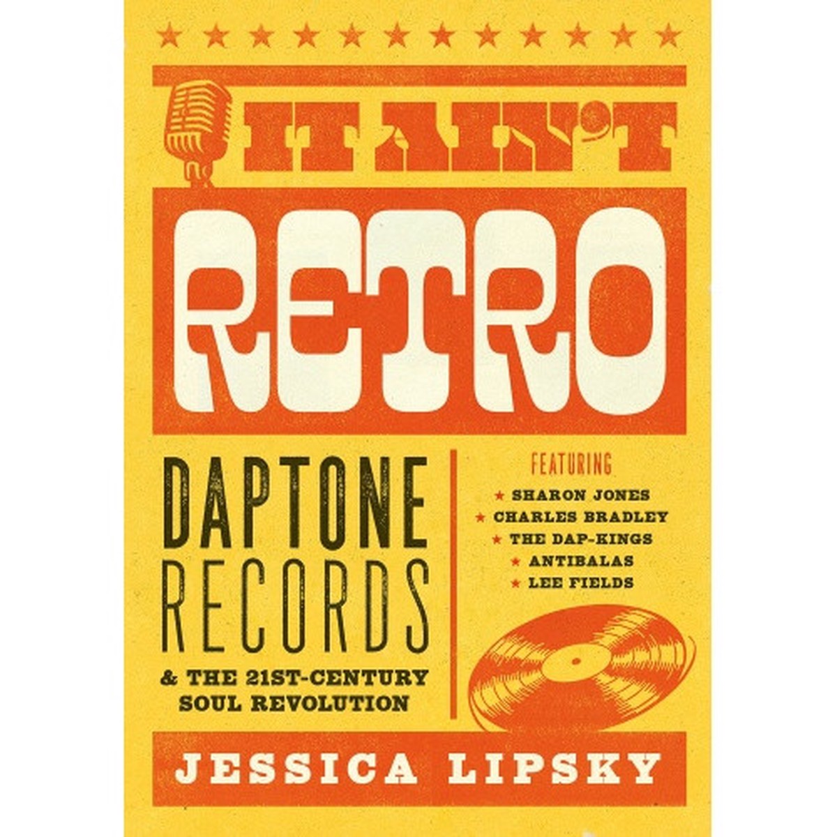 Jessica Lipsky – It Ain’t Retro: Daptone Records & The 21st-Century Soul Revolution – Book